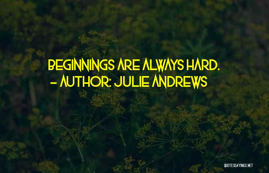 Julie Andrews Quotes: Beginnings Are Always Hard.