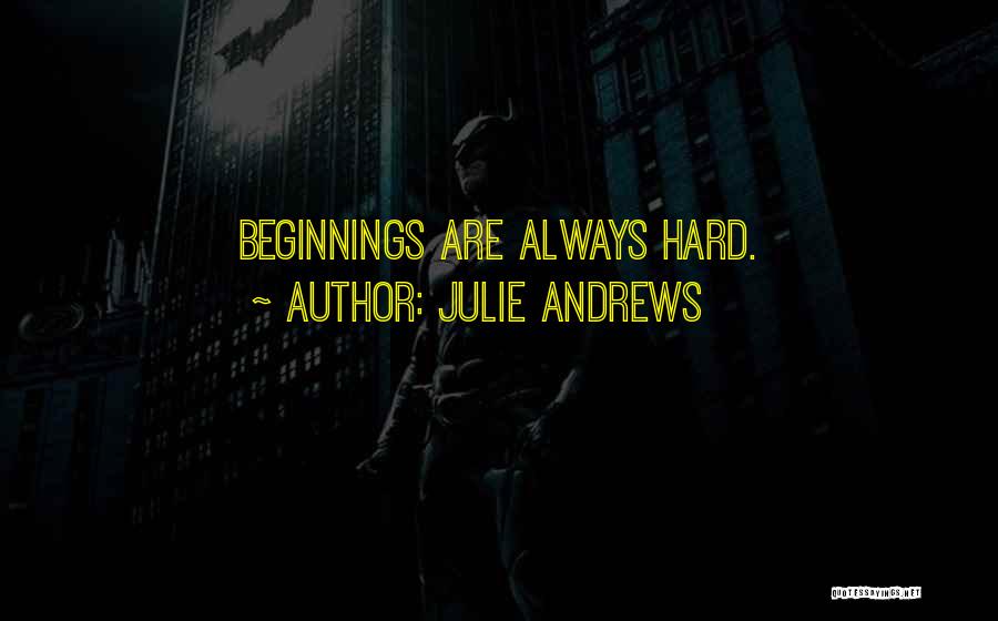 Julie Andrews Quotes: Beginnings Are Always Hard.