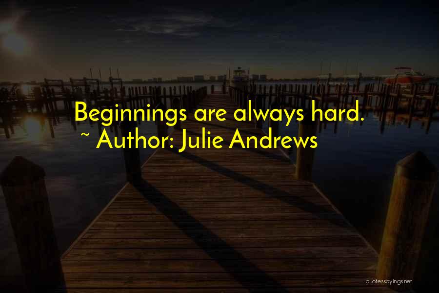 Julie Andrews Quotes: Beginnings Are Always Hard.