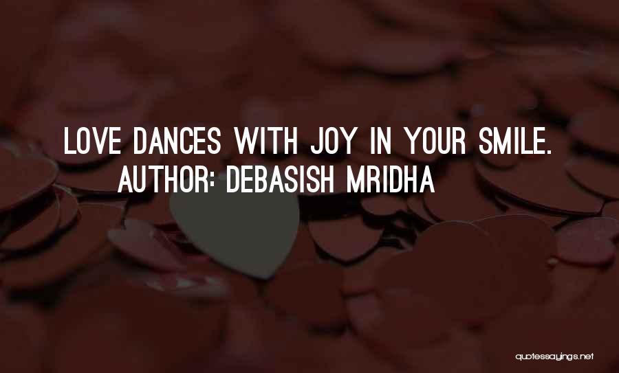 Debasish Mridha Quotes: Love Dances With Joy In Your Smile.