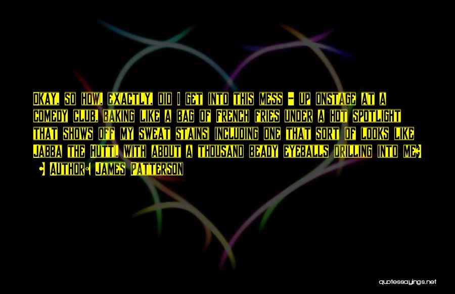 James Patterson Quotes: Okay, So How, Exactly, Did I Get Into This Mess - Up Onstage At A Comedy Club, Baking Like A
