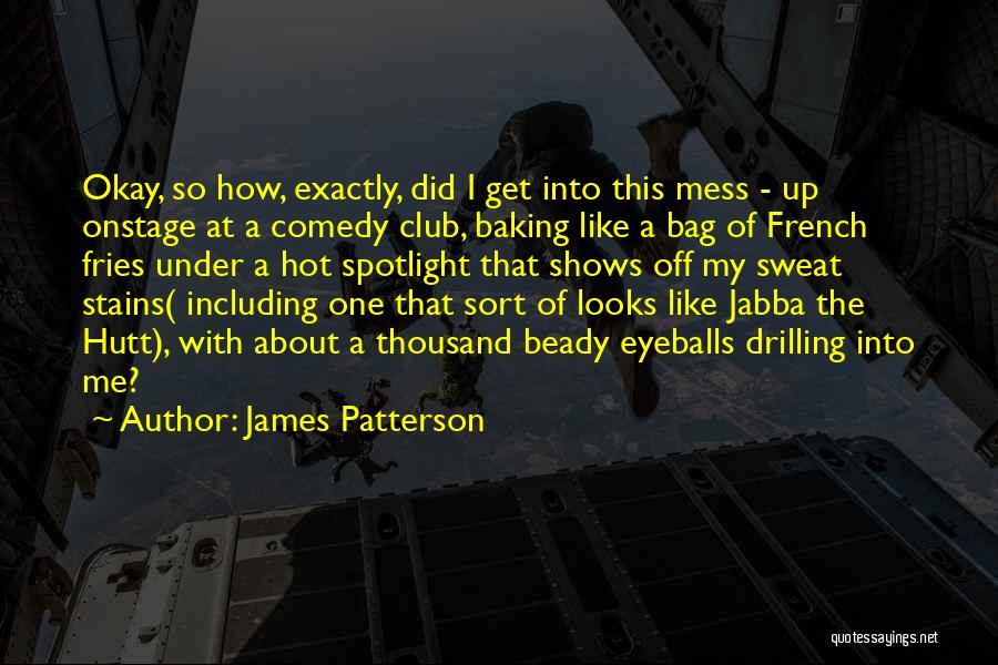 James Patterson Quotes: Okay, So How, Exactly, Did I Get Into This Mess - Up Onstage At A Comedy Club, Baking Like A