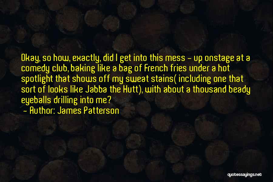 James Patterson Quotes: Okay, So How, Exactly, Did I Get Into This Mess - Up Onstage At A Comedy Club, Baking Like A