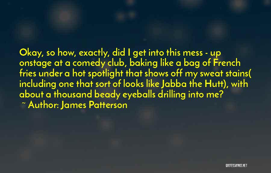 James Patterson Quotes: Okay, So How, Exactly, Did I Get Into This Mess - Up Onstage At A Comedy Club, Baking Like A