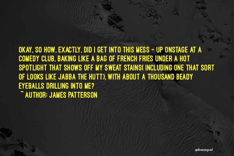 James Patterson Quotes: Okay, So How, Exactly, Did I Get Into This Mess - Up Onstage At A Comedy Club, Baking Like A