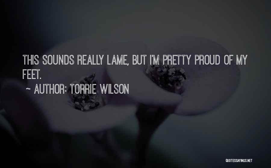 Torrie Wilson Quotes: This Sounds Really Lame, But I'm Pretty Proud Of My Feet.