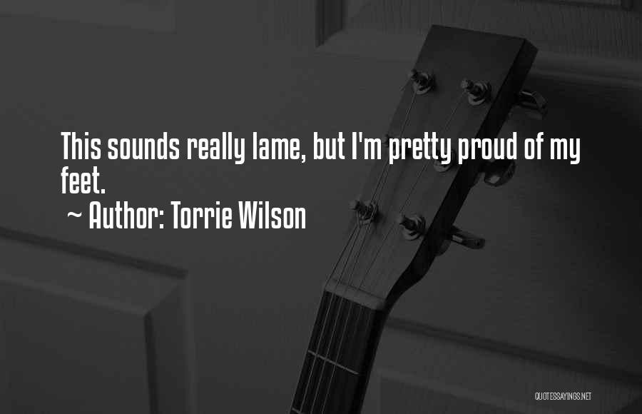 Torrie Wilson Quotes: This Sounds Really Lame, But I'm Pretty Proud Of My Feet.