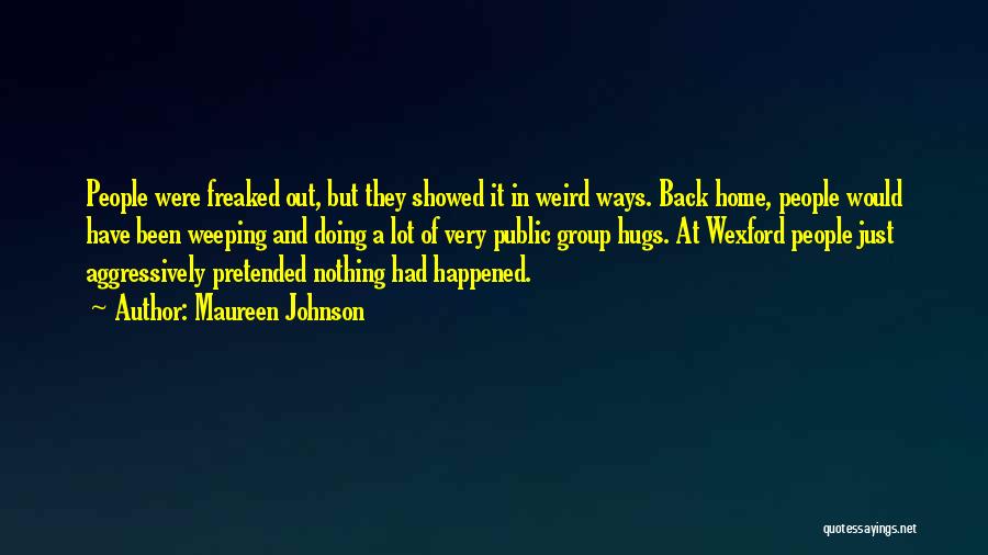 Maureen Johnson Quotes: People Were Freaked Out, But They Showed It In Weird Ways. Back Home, People Would Have Been Weeping And Doing