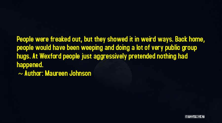 Maureen Johnson Quotes: People Were Freaked Out, But They Showed It In Weird Ways. Back Home, People Would Have Been Weeping And Doing