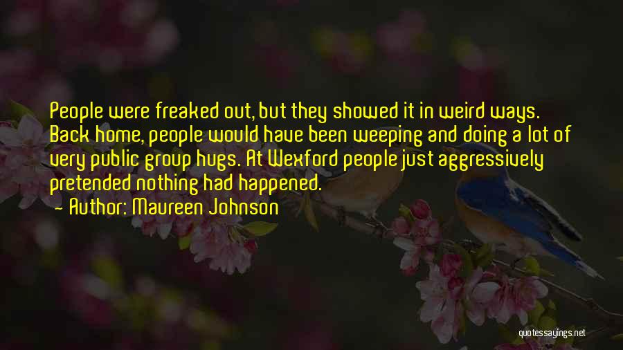 Maureen Johnson Quotes: People Were Freaked Out, But They Showed It In Weird Ways. Back Home, People Would Have Been Weeping And Doing