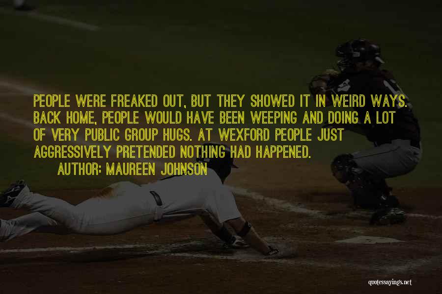 Maureen Johnson Quotes: People Were Freaked Out, But They Showed It In Weird Ways. Back Home, People Would Have Been Weeping And Doing