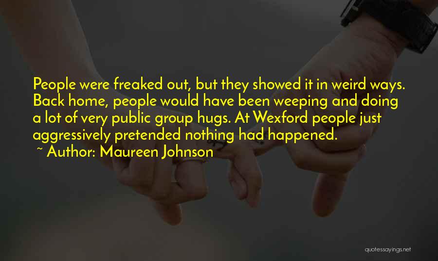 Maureen Johnson Quotes: People Were Freaked Out, But They Showed It In Weird Ways. Back Home, People Would Have Been Weeping And Doing