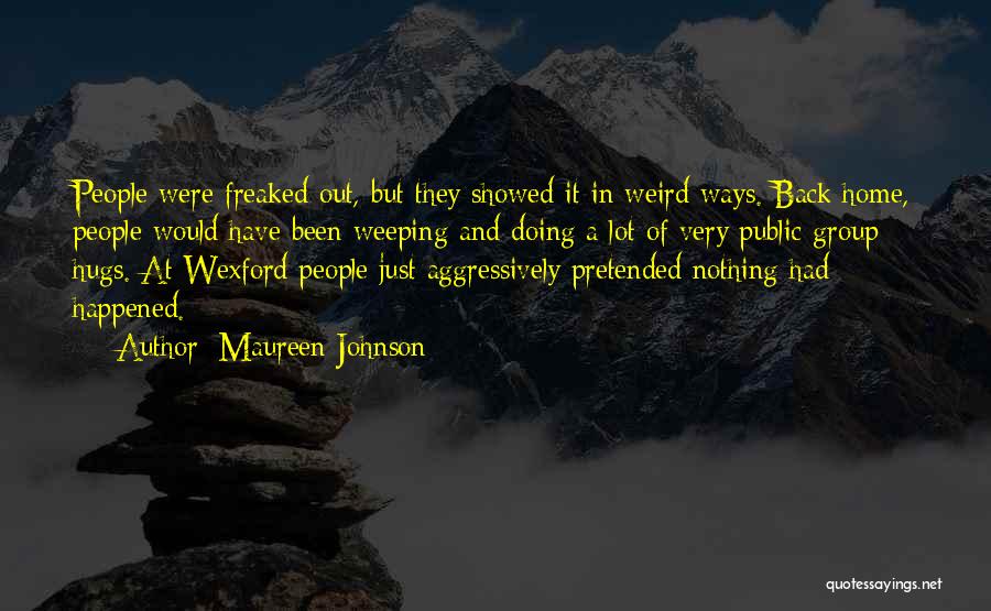 Maureen Johnson Quotes: People Were Freaked Out, But They Showed It In Weird Ways. Back Home, People Would Have Been Weeping And Doing