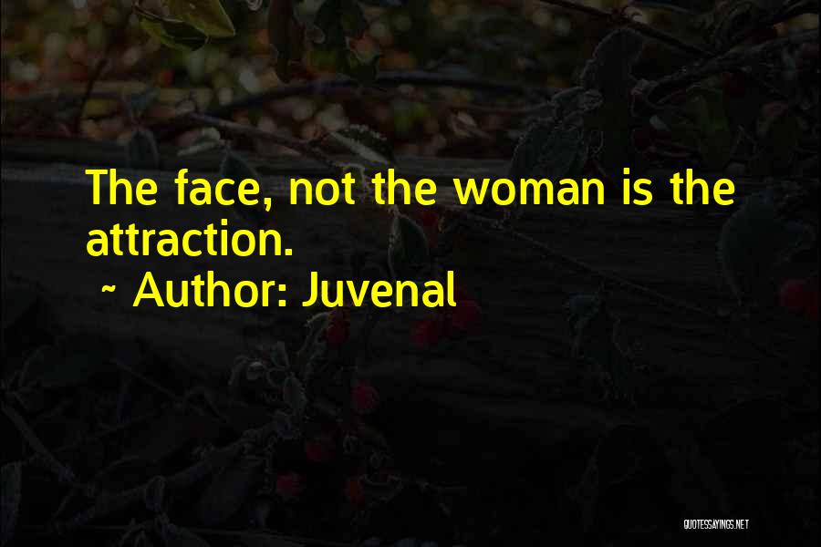 Juvenal Quotes: The Face, Not The Woman Is The Attraction.