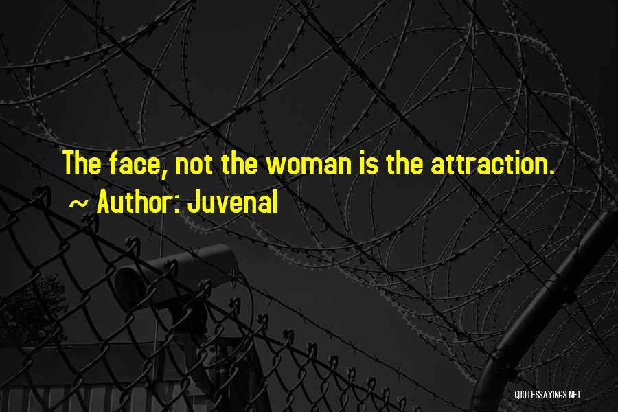 Juvenal Quotes: The Face, Not The Woman Is The Attraction.