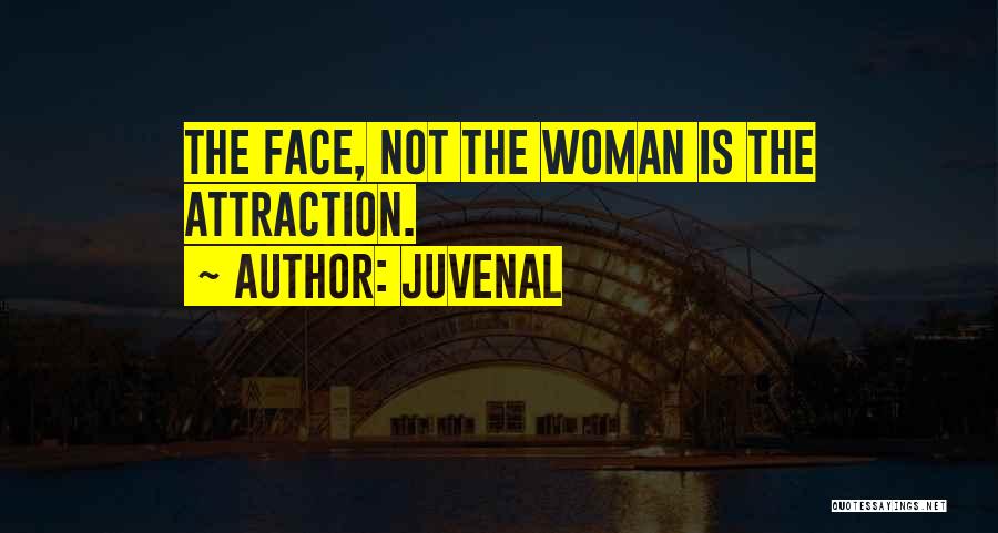 Juvenal Quotes: The Face, Not The Woman Is The Attraction.