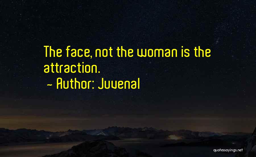 Juvenal Quotes: The Face, Not The Woman Is The Attraction.