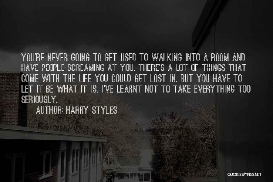Harry Styles Quotes: You're Never Going To Get Used To Walking Into A Room And Have People Screaming At You. There's A Lot