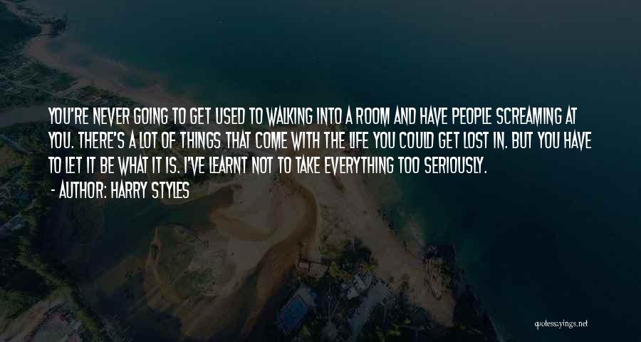 Harry Styles Quotes: You're Never Going To Get Used To Walking Into A Room And Have People Screaming At You. There's A Lot