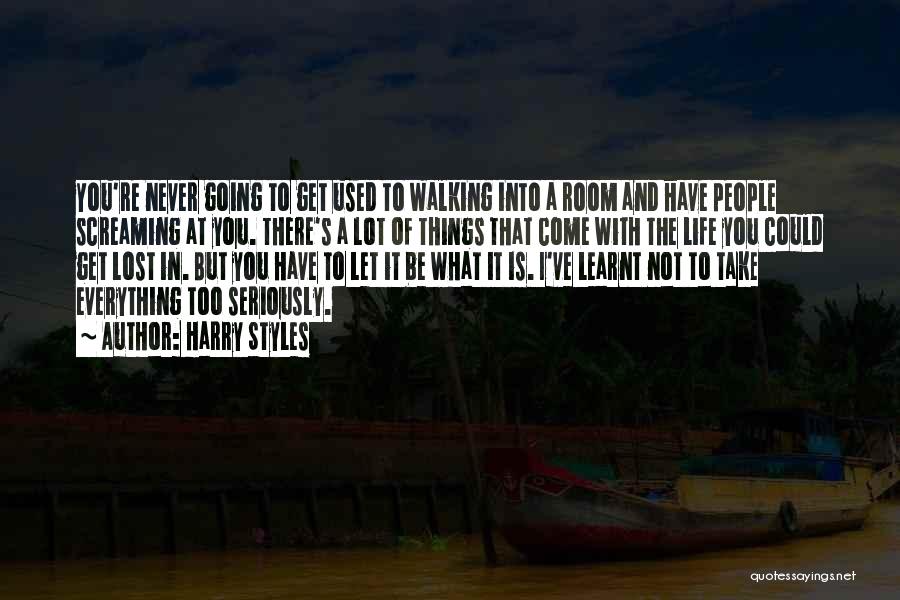 Harry Styles Quotes: You're Never Going To Get Used To Walking Into A Room And Have People Screaming At You. There's A Lot