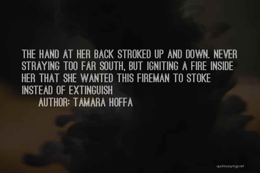 Tamara Hoffa Quotes: The Hand At Her Back Stroked Up And Down. Never Straying Too Far South, But Igniting A Fire Inside Her