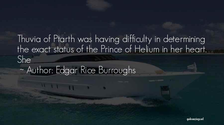 Edgar Rice Burroughs Quotes: Thuvia Of Ptarth Was Having Difficulty In Determining The Exact Status Of The Prince Of Helium In Her Heart. She