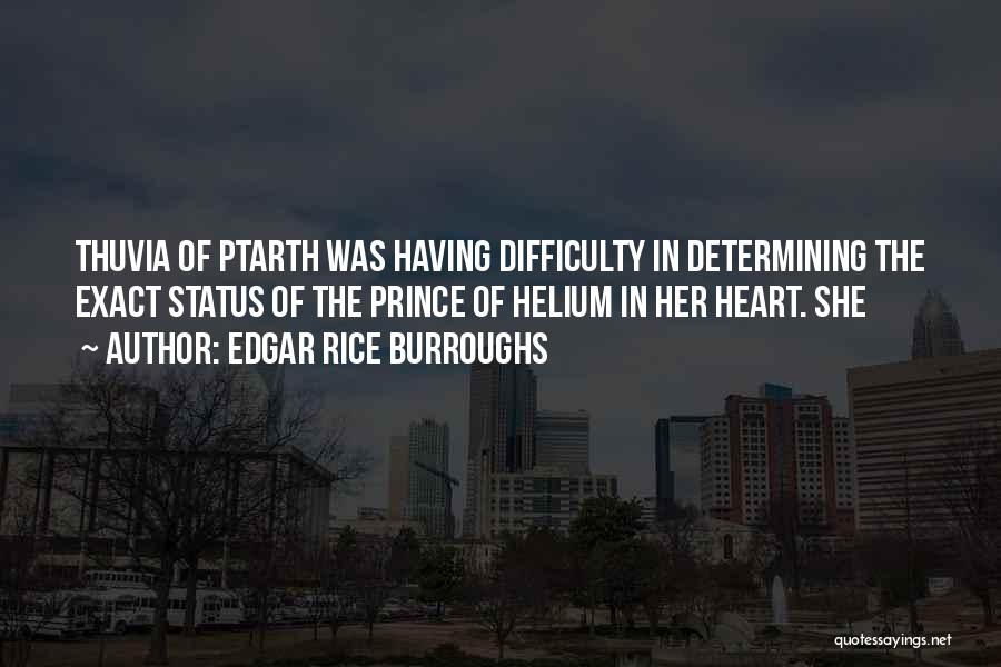 Edgar Rice Burroughs Quotes: Thuvia Of Ptarth Was Having Difficulty In Determining The Exact Status Of The Prince Of Helium In Her Heart. She