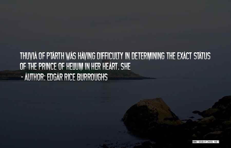 Edgar Rice Burroughs Quotes: Thuvia Of Ptarth Was Having Difficulty In Determining The Exact Status Of The Prince Of Helium In Her Heart. She