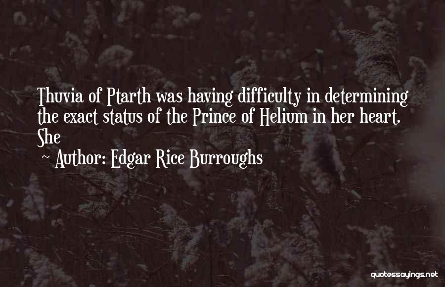 Edgar Rice Burroughs Quotes: Thuvia Of Ptarth Was Having Difficulty In Determining The Exact Status Of The Prince Of Helium In Her Heart. She