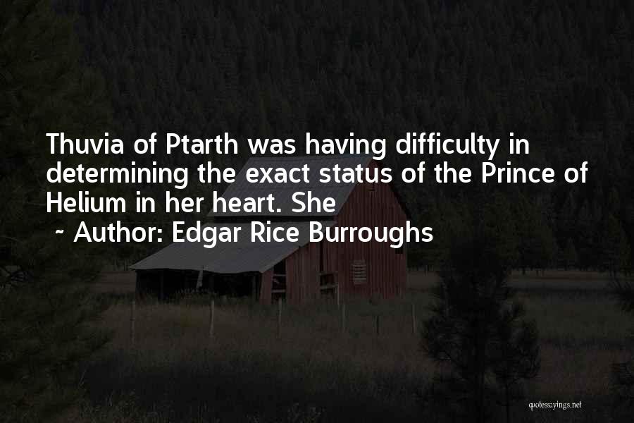 Edgar Rice Burroughs Quotes: Thuvia Of Ptarth Was Having Difficulty In Determining The Exact Status Of The Prince Of Helium In Her Heart. She