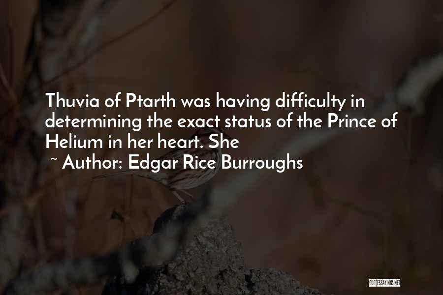 Edgar Rice Burroughs Quotes: Thuvia Of Ptarth Was Having Difficulty In Determining The Exact Status Of The Prince Of Helium In Her Heart. She