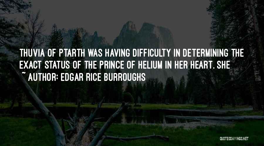 Edgar Rice Burroughs Quotes: Thuvia Of Ptarth Was Having Difficulty In Determining The Exact Status Of The Prince Of Helium In Her Heart. She