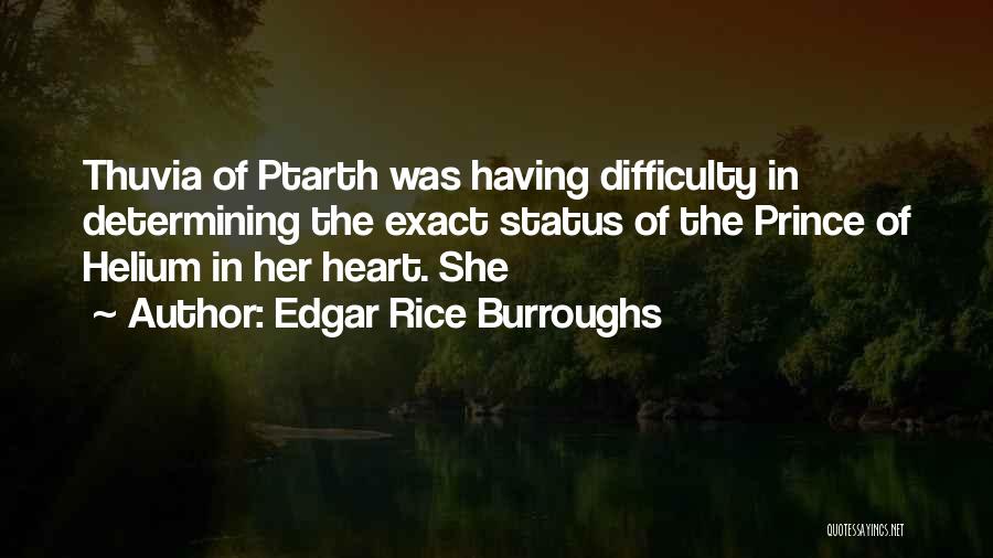 Edgar Rice Burroughs Quotes: Thuvia Of Ptarth Was Having Difficulty In Determining The Exact Status Of The Prince Of Helium In Her Heart. She