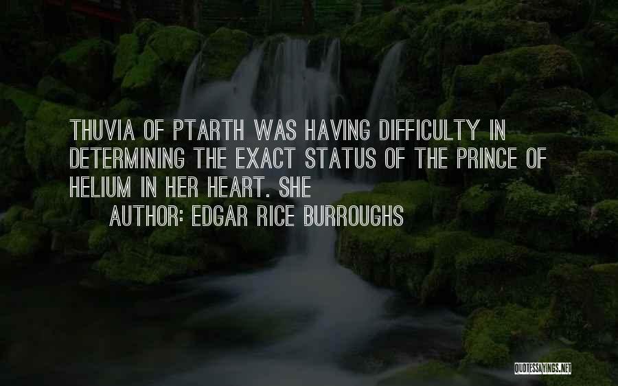 Edgar Rice Burroughs Quotes: Thuvia Of Ptarth Was Having Difficulty In Determining The Exact Status Of The Prince Of Helium In Her Heart. She