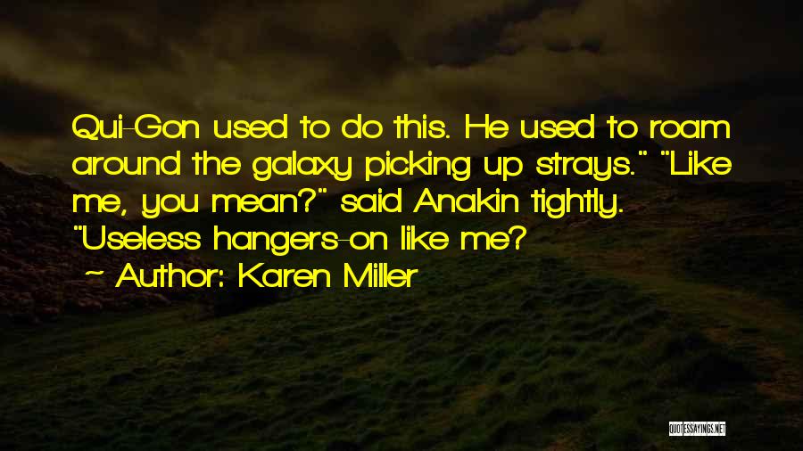 Karen Miller Quotes: Qui-gon Used To Do This. He Used To Roam Around The Galaxy Picking Up Strays. Like Me, You Mean? Said