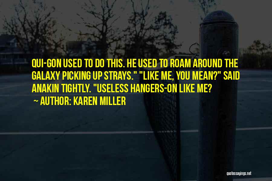 Karen Miller Quotes: Qui-gon Used To Do This. He Used To Roam Around The Galaxy Picking Up Strays. Like Me, You Mean? Said