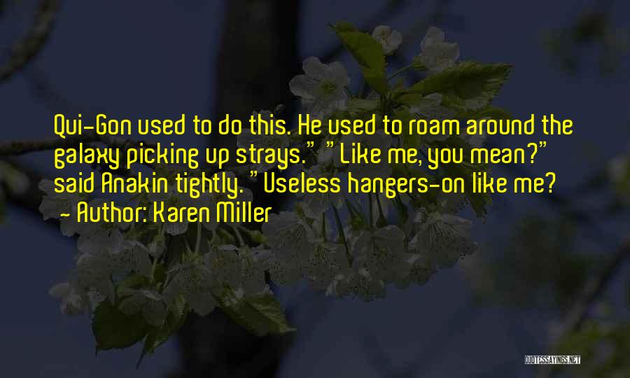 Karen Miller Quotes: Qui-gon Used To Do This. He Used To Roam Around The Galaxy Picking Up Strays. Like Me, You Mean? Said