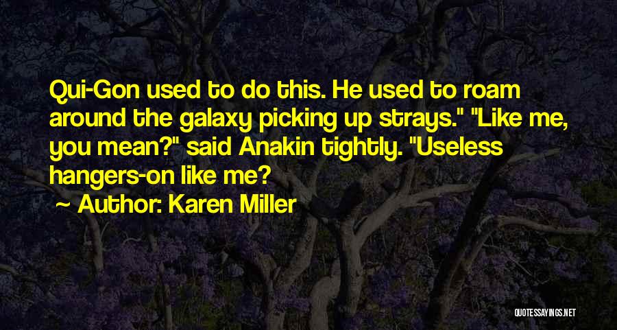 Karen Miller Quotes: Qui-gon Used To Do This. He Used To Roam Around The Galaxy Picking Up Strays. Like Me, You Mean? Said