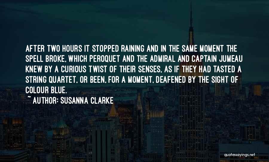 Susanna Clarke Quotes: After Two Hours It Stopped Raining And In The Same Moment The Spell Broke, Which Peroquet And The Admiral And