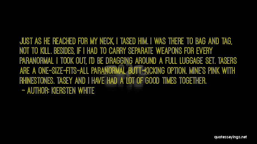 Kiersten White Quotes: Just As He Reached For My Neck, I Tased Him. I Was There To Bag And Tag, Not To Kill.