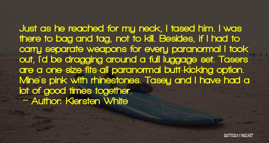 Kiersten White Quotes: Just As He Reached For My Neck, I Tased Him. I Was There To Bag And Tag, Not To Kill.
