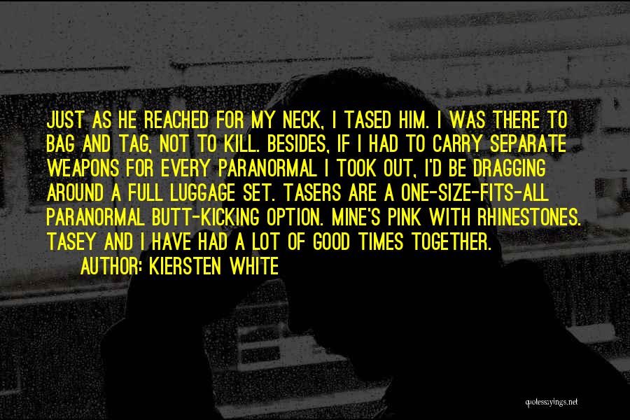 Kiersten White Quotes: Just As He Reached For My Neck, I Tased Him. I Was There To Bag And Tag, Not To Kill.