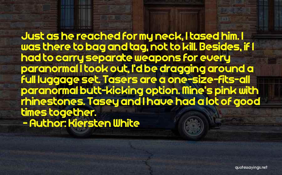 Kiersten White Quotes: Just As He Reached For My Neck, I Tased Him. I Was There To Bag And Tag, Not To Kill.