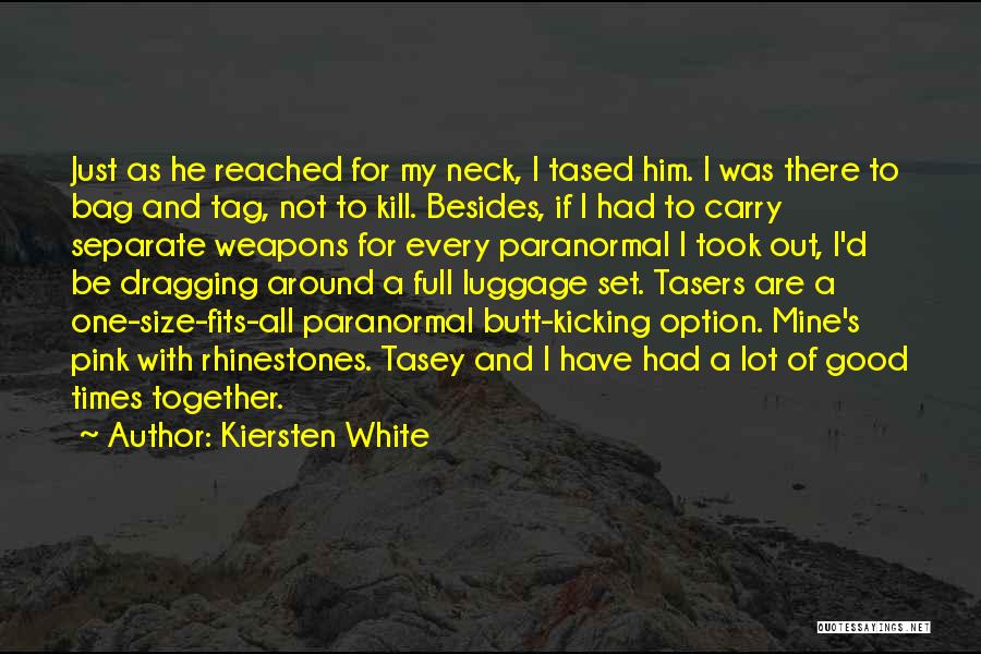 Kiersten White Quotes: Just As He Reached For My Neck, I Tased Him. I Was There To Bag And Tag, Not To Kill.