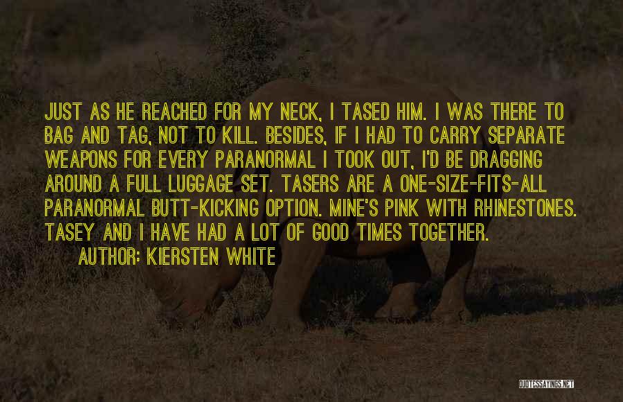 Kiersten White Quotes: Just As He Reached For My Neck, I Tased Him. I Was There To Bag And Tag, Not To Kill.