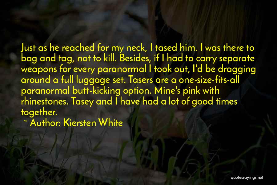 Kiersten White Quotes: Just As He Reached For My Neck, I Tased Him. I Was There To Bag And Tag, Not To Kill.