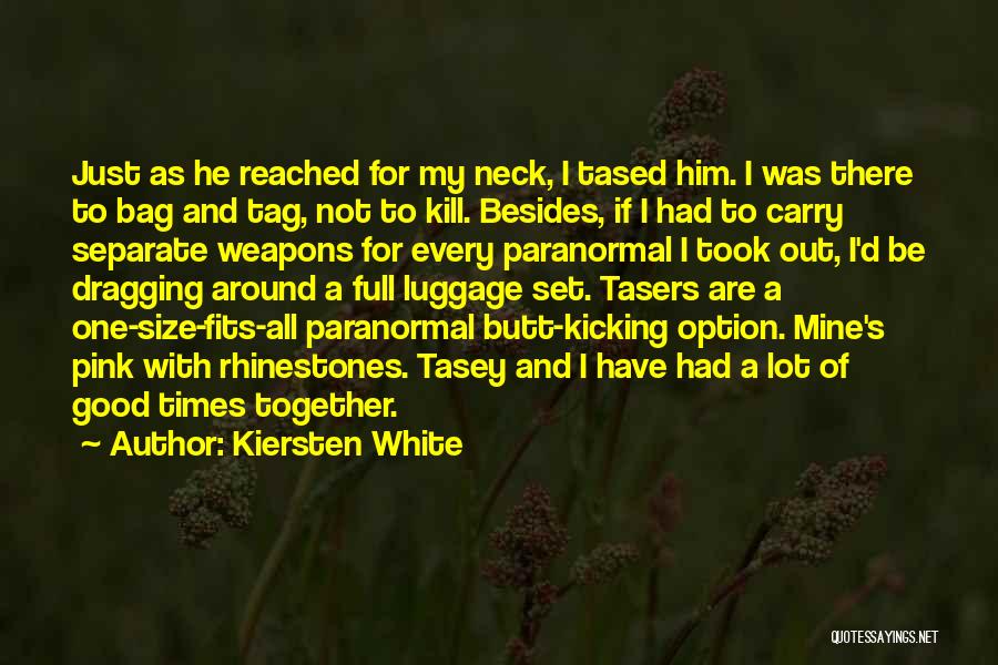 Kiersten White Quotes: Just As He Reached For My Neck, I Tased Him. I Was There To Bag And Tag, Not To Kill.