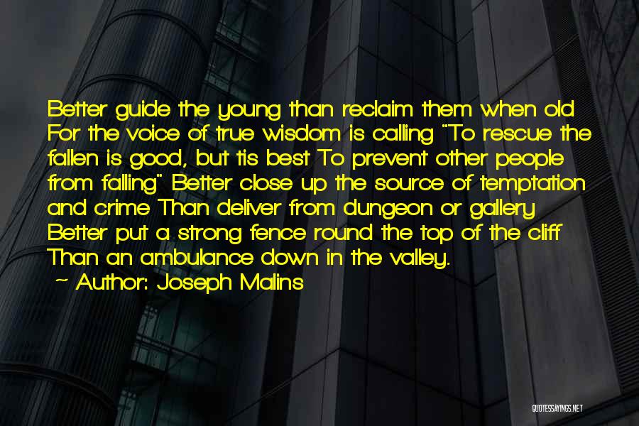 Joseph Malins Quotes: Better Guide The Young Than Reclaim Them When Old For The Voice Of True Wisdom Is Calling To Rescue The