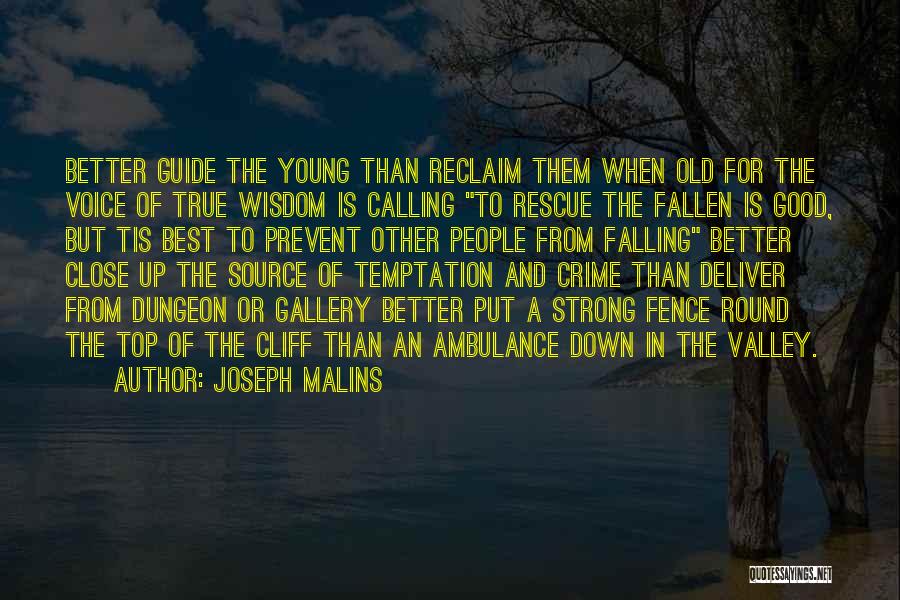 Joseph Malins Quotes: Better Guide The Young Than Reclaim Them When Old For The Voice Of True Wisdom Is Calling To Rescue The