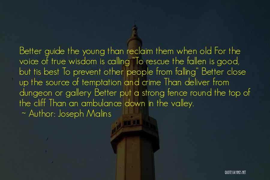 Joseph Malins Quotes: Better Guide The Young Than Reclaim Them When Old For The Voice Of True Wisdom Is Calling To Rescue The